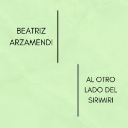 BEATRIZ ARZAMENDI- AL OTRO LADO DEL SIRIMIRI