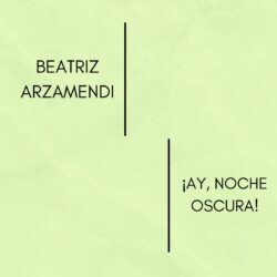 BEATRIZ ARZAMENDI- ¡AY, NOCHE OSCURA!