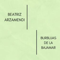 BEATRIZ ARZAMENDI-BURBUJAS DE LA BAJAMAR